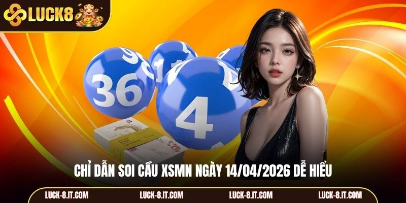 Chỉ dẫn soi cầu XSMN ngày 14/04/2026 dễ hiểu